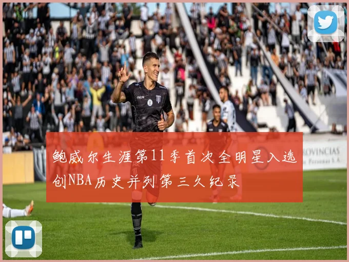 鲍威尔生涯第11季首次全明星入选创NBA历史并列第三久纪录